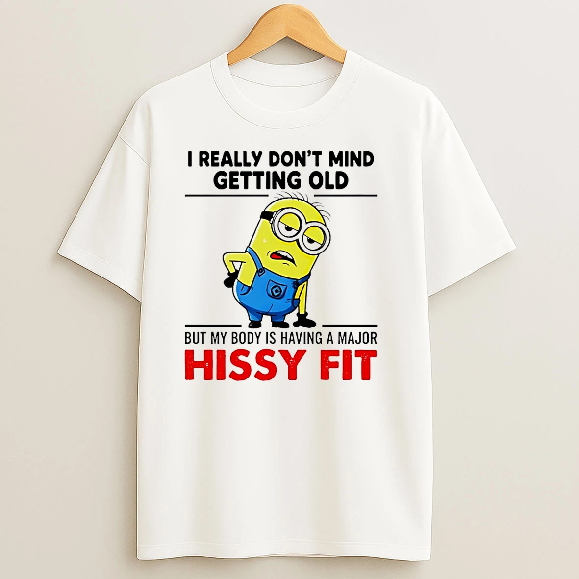 Minion I Really Dont Mind Getting Old But My Body Is Having A Major Hissy Fit Shirts