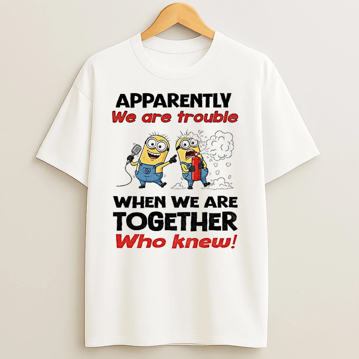 Minion Apparently We Are Trouble When We Are Together Who Knew T Shirts