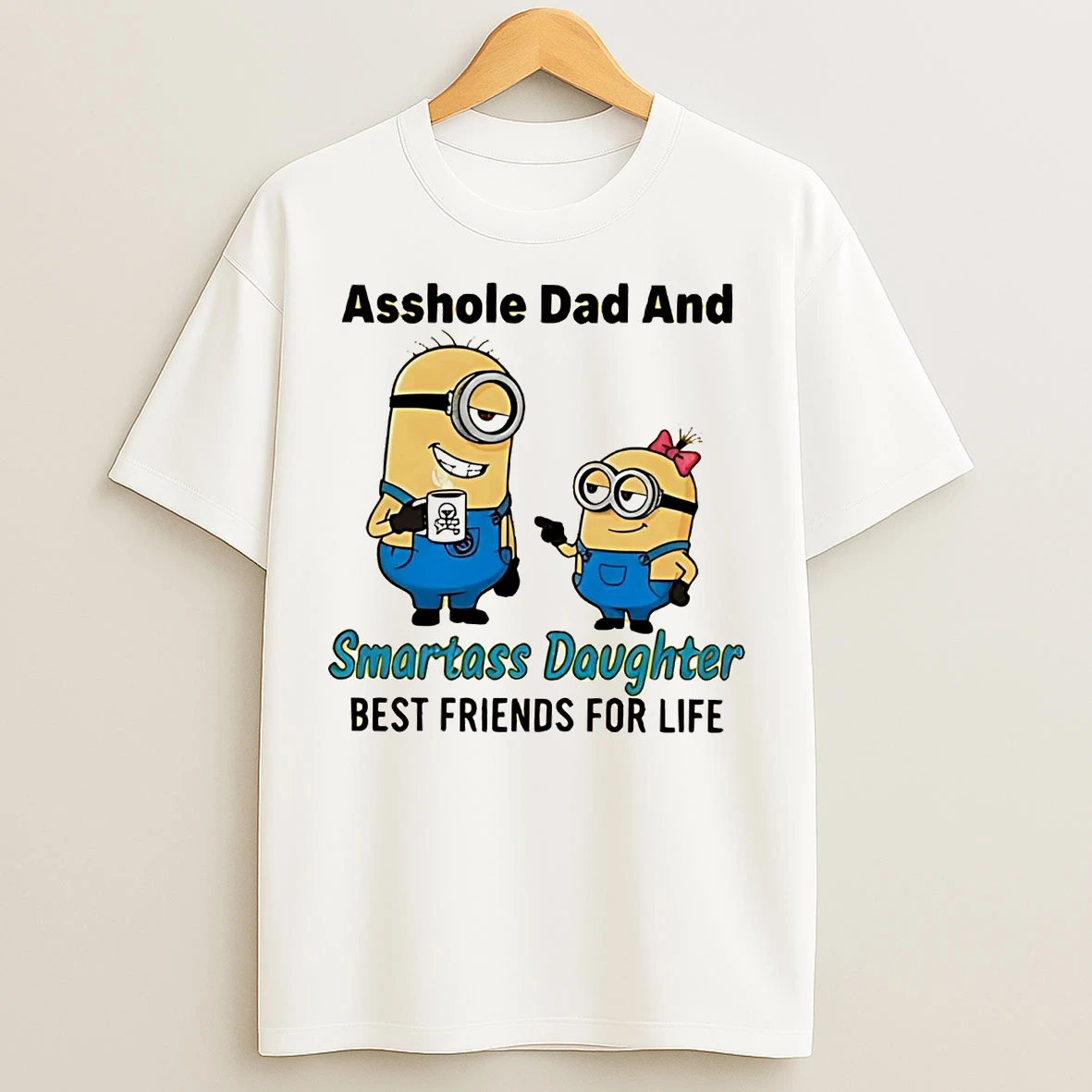 Minion Asshole Dad And Smartass Daughter Best Friends For Life T Shirts
