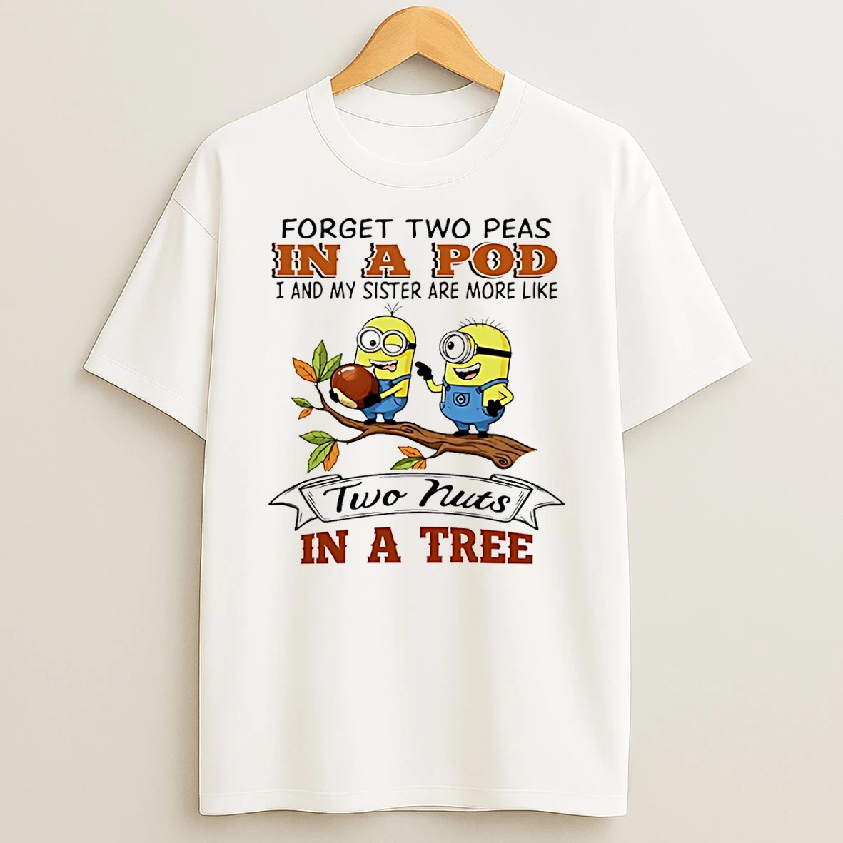 Minion Forget Two Peas In A Pod I And My Sister Are More Like Two Nuts In A Tree Shirts