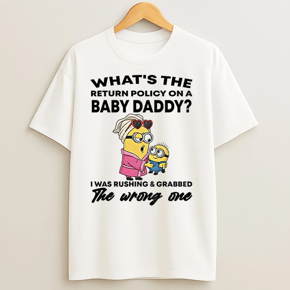 Minion Whats The Return Policy On A Baby Daddy I Was Rushing And Grabbed The Wrong One T Shirts