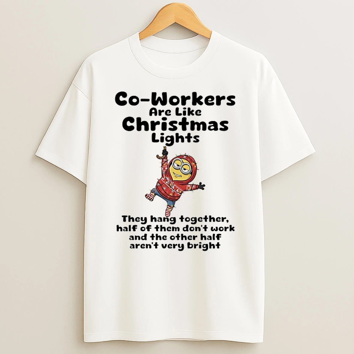Minions Co Workers Are Like Christmas Lights They Hang Togerther Half Of Them Dont Work And The Other Half Arent Very Bright Shirts