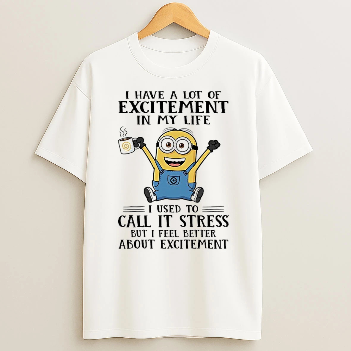 Minions I Have A Lot Of Excitement In My Life I Used To Call It Stress But I Feel Better About Excitement Shirts