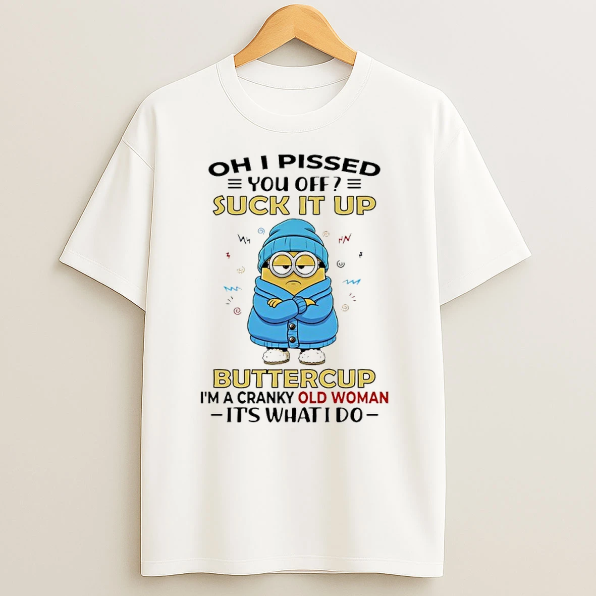 Minions I Pissed You Off Suck It Up Buttercup Im A Cranky Old Woman Its What I Do Shirts