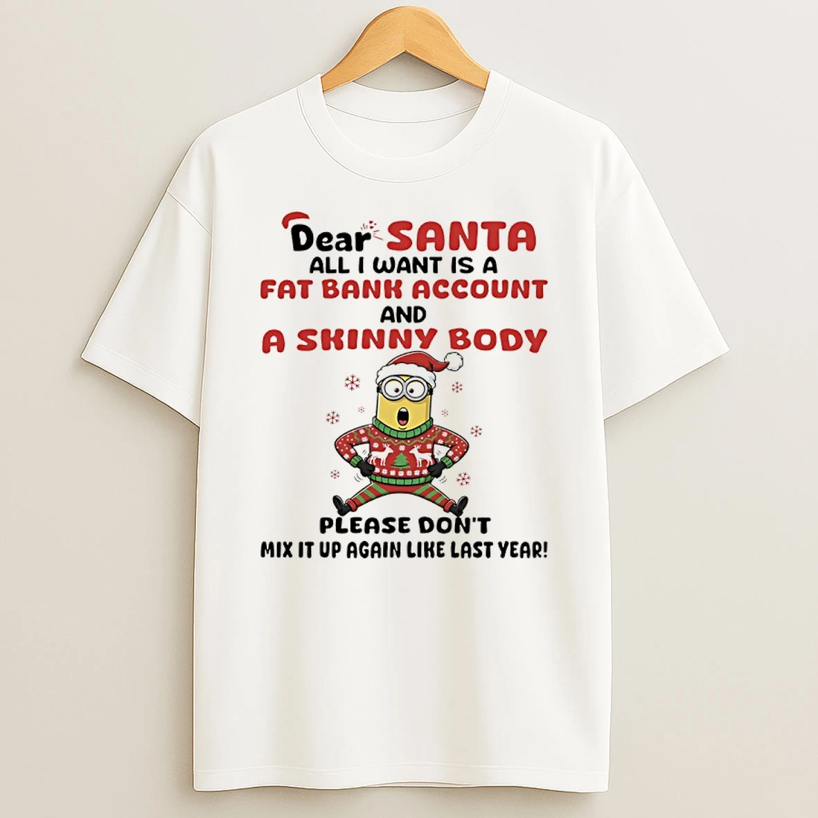 Minions Dear Santa All I Want Is A Fat Bank Account And A Skinny Body Please Dont Mix It Up Again Like Last Year Shirts