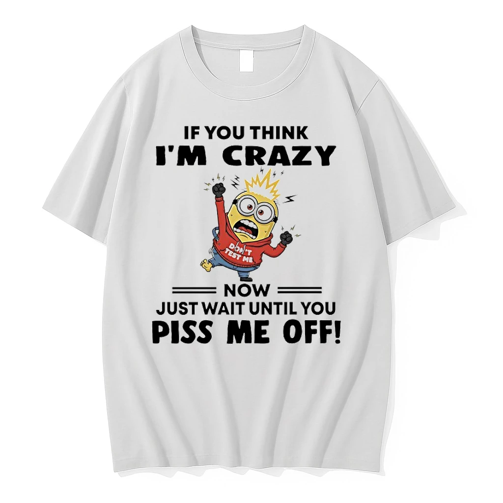 Minions Dont Test Me If You Think Im Crazy Now Just Wait Until You Piss Me Off Shirts