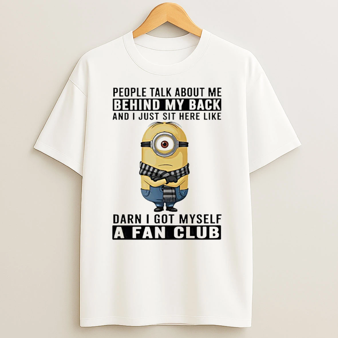 Minions People Talk About Me Behind My Back And I Just Sit Here Like Damn I Got Myself A Fan Club Shirts