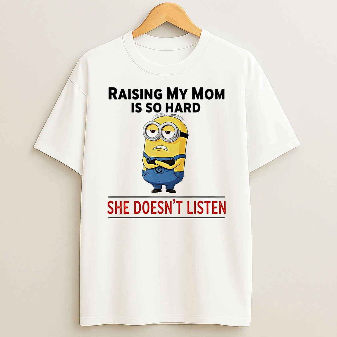 Minions Raising My Mom Is So Hard She Doesnt Listen Shirts