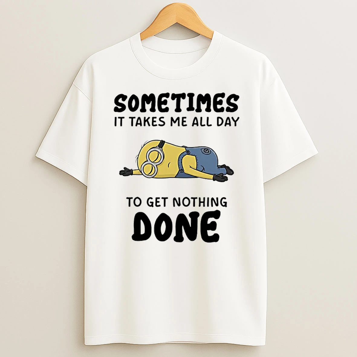 Minions Sometimes It Takes Me All Day To Get Nothing Done Shirts