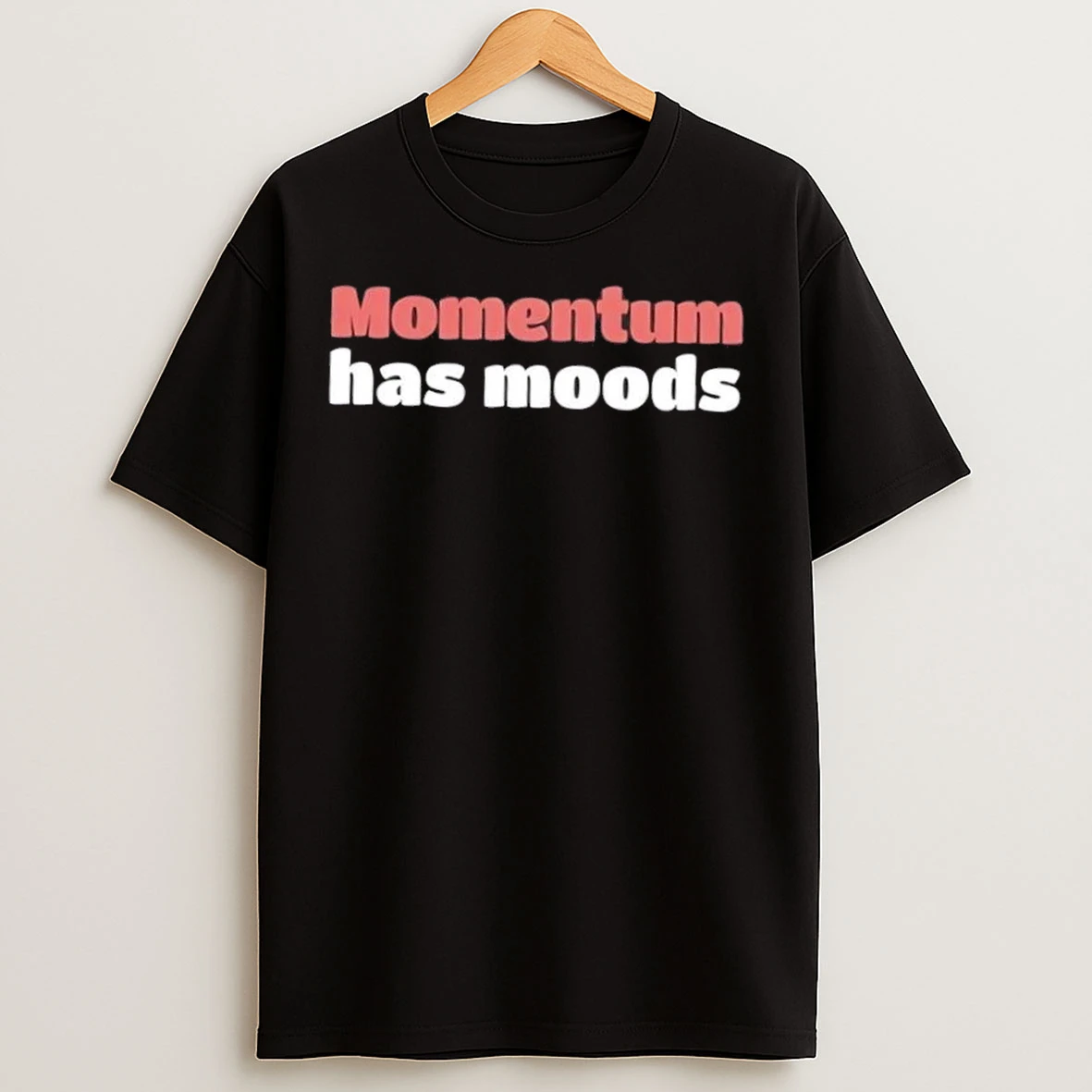 Momentum Has Moods T Shirts