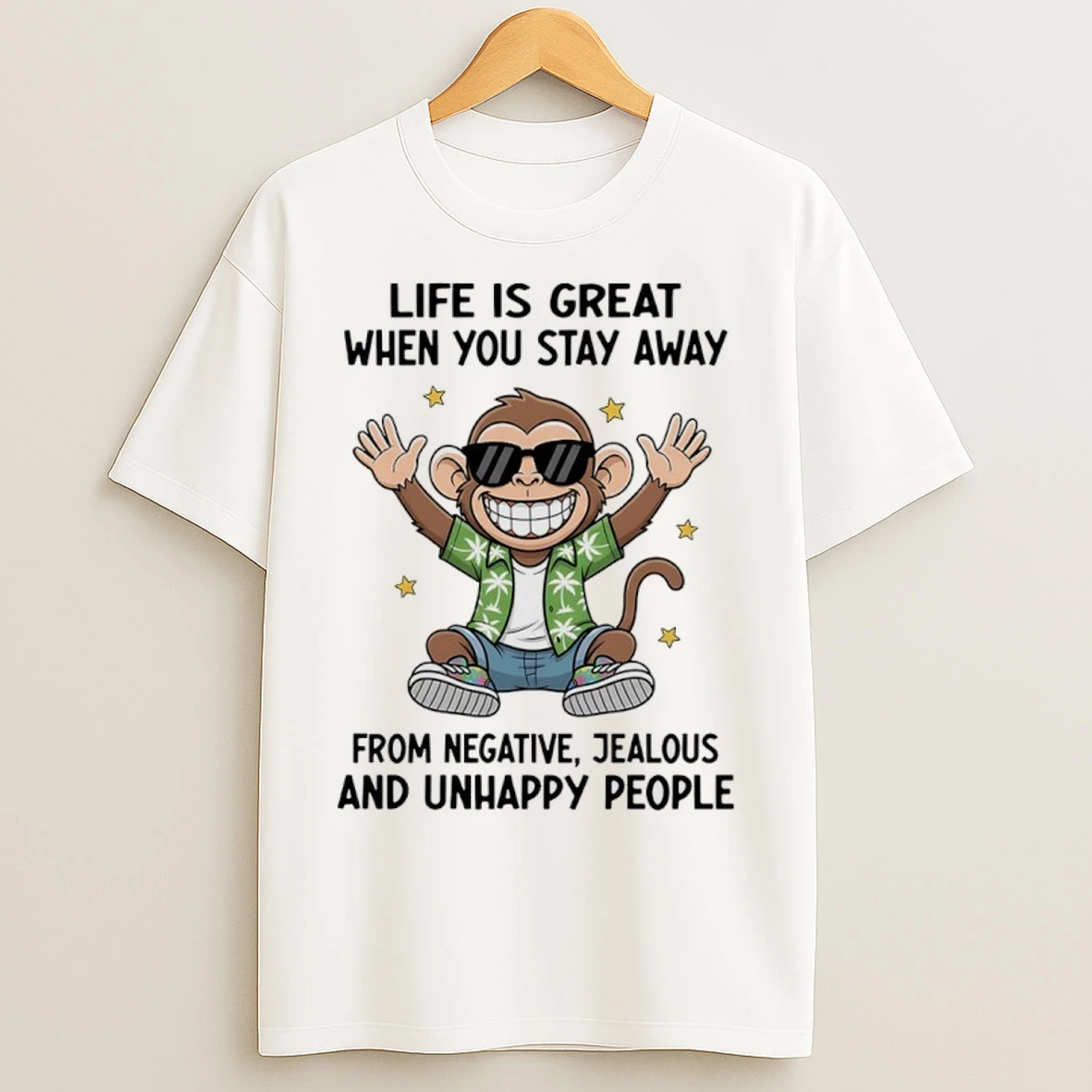 Monkey Life Is Great When You Stay Away From Negative Jealous And Unhappy People T Shirts
