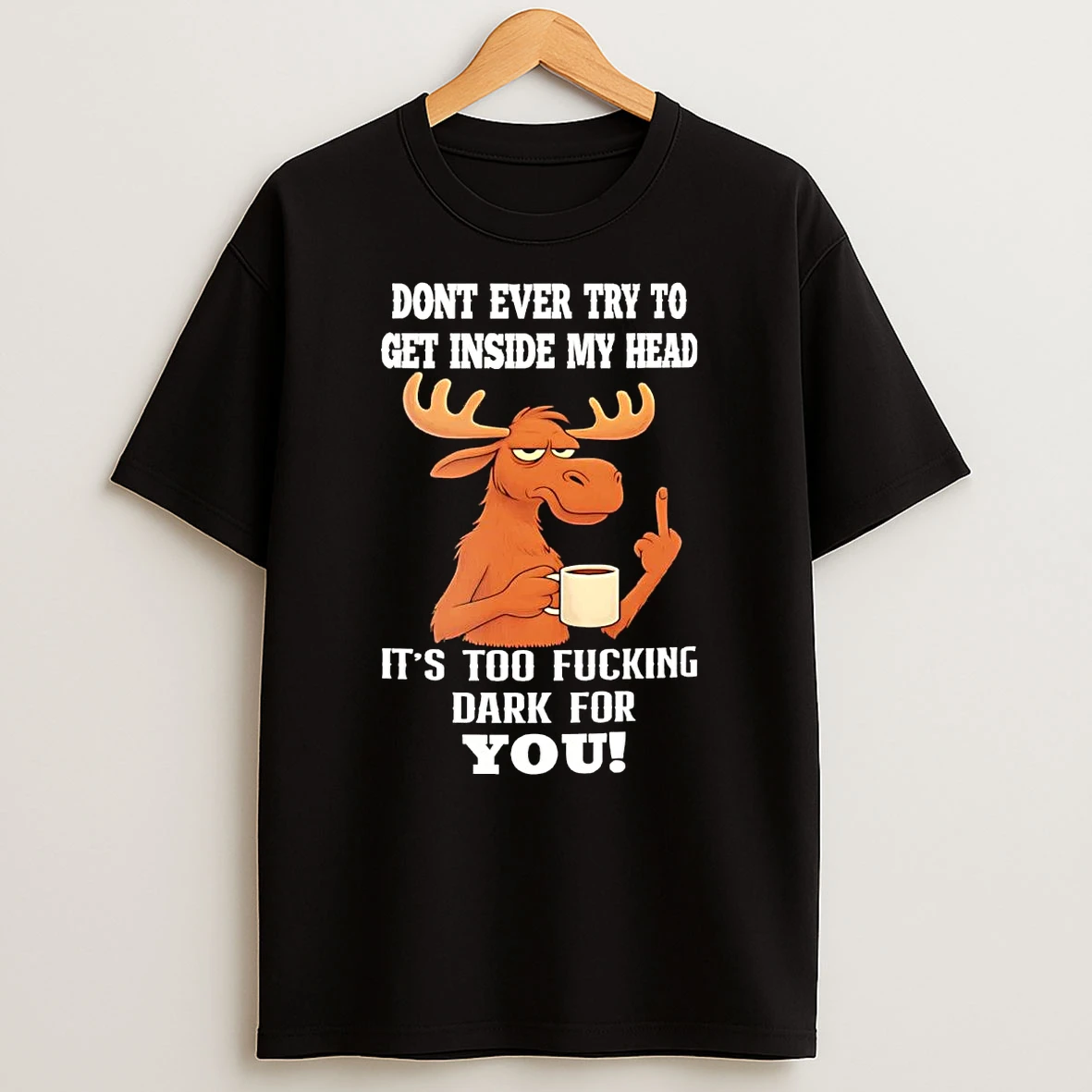Moose Dont Ever Try To Get Inside My Head Shirts
