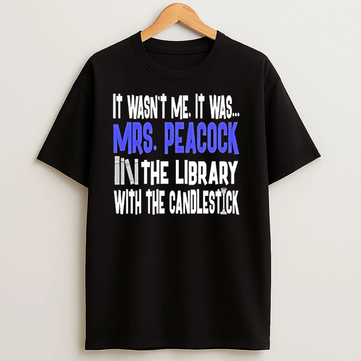 Mrs Peacock It Wasnt Me It Was In The Library With The Candlestick T Shirts