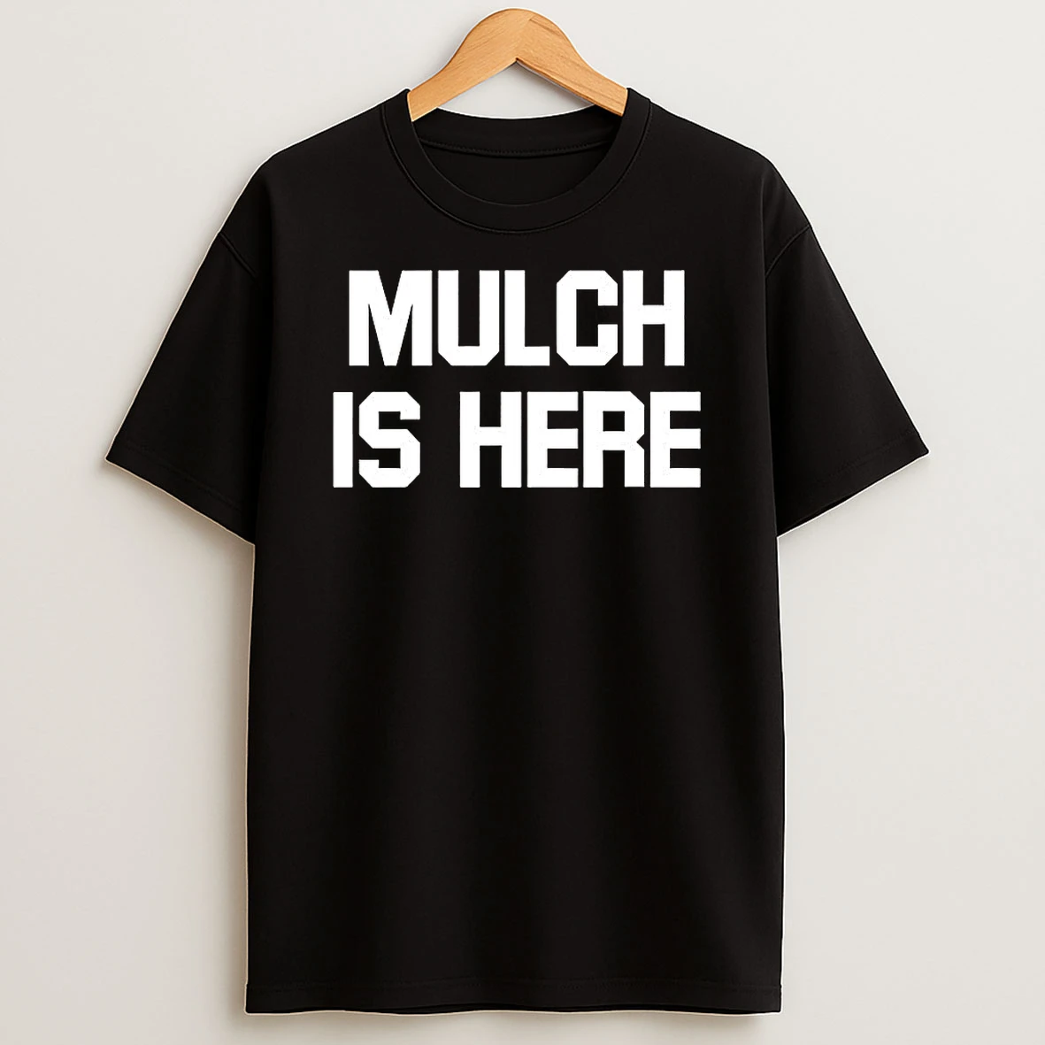 Mulch Is Here Slogan Meme Shirts