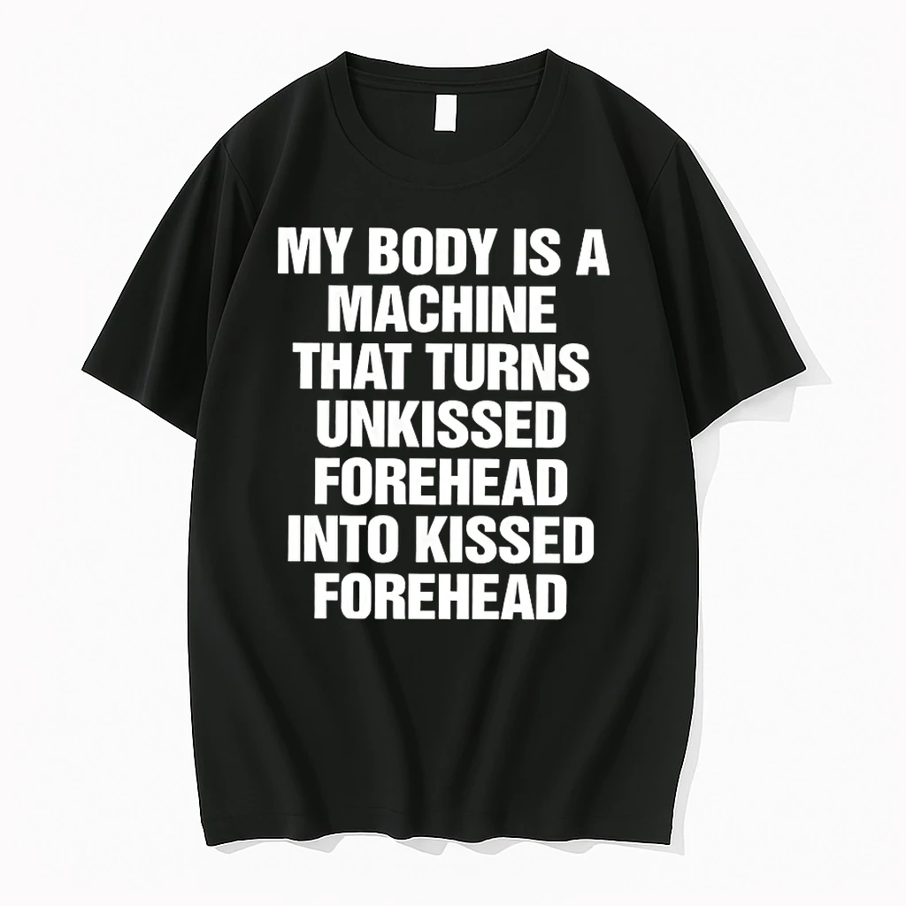 My Body Is A Machine That Turns Unkissed Foreheads Into Kissed Foreheads Shirts