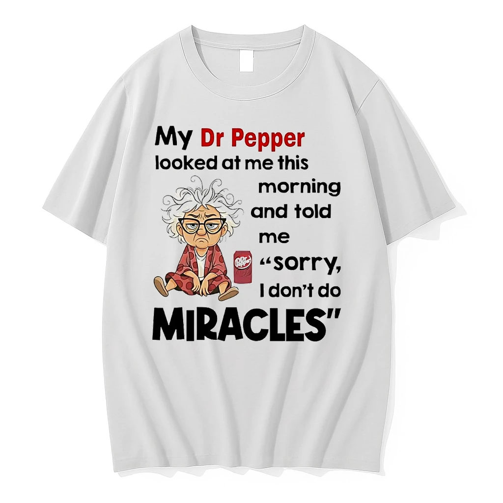 My Dr Pepper Looked At Me This Morning Told Me Sorry I Dont Do Miracles Shirts