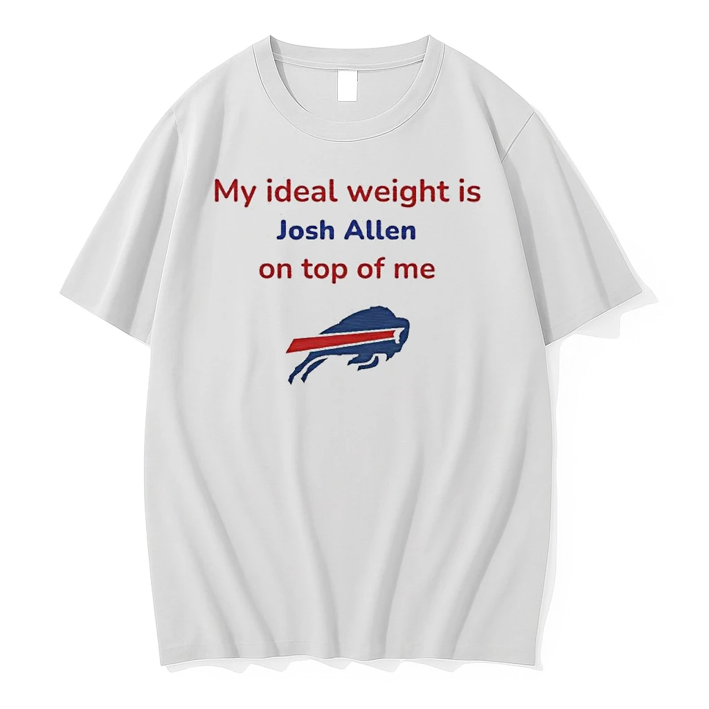 My Ideal Weight Josh Allen On Top Of Me Shirts
