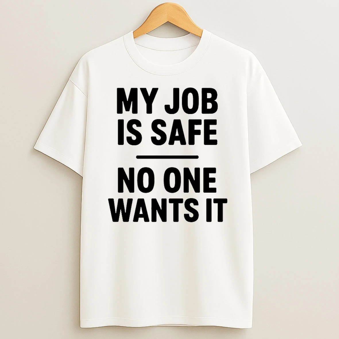 My Job Is Safe No One Wants It Shirts