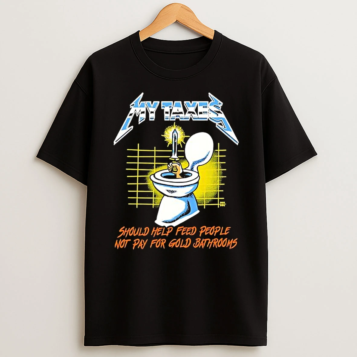 My Taxes Metal Up Your Ass Should Help Feed People Not Pay For Gold Bathrooms Shirts