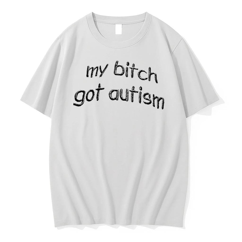 My Bitch Got Autism Shirts