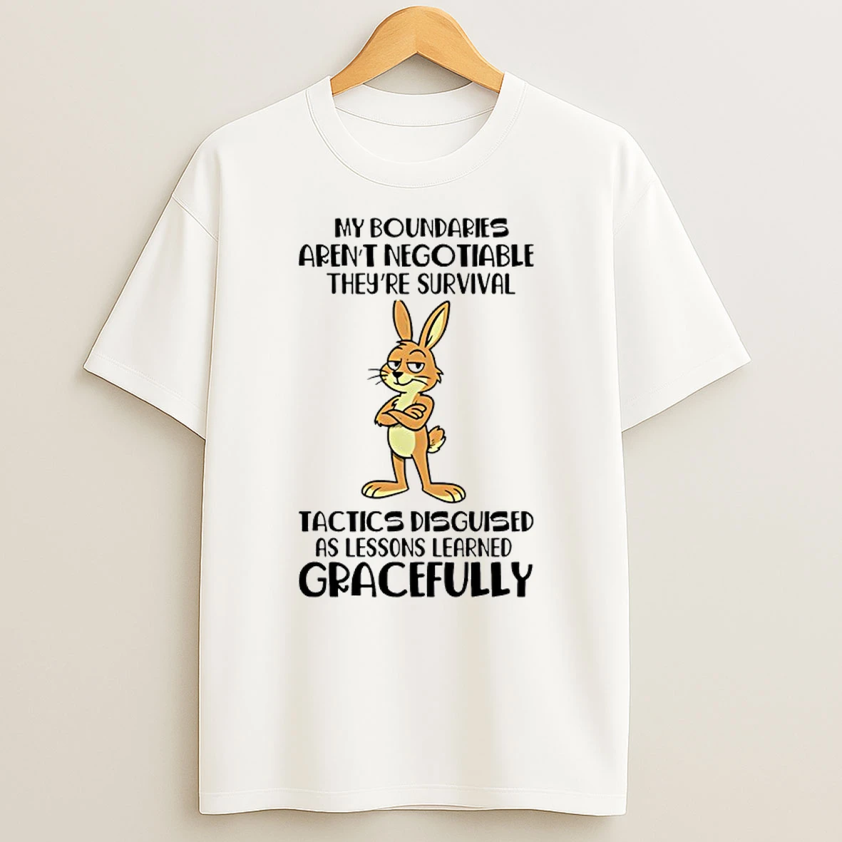 My Boundaries Arent Negotiable Theyre Survival Tactics Disguised As Lessons Learned Gracefully Bunny Shirts