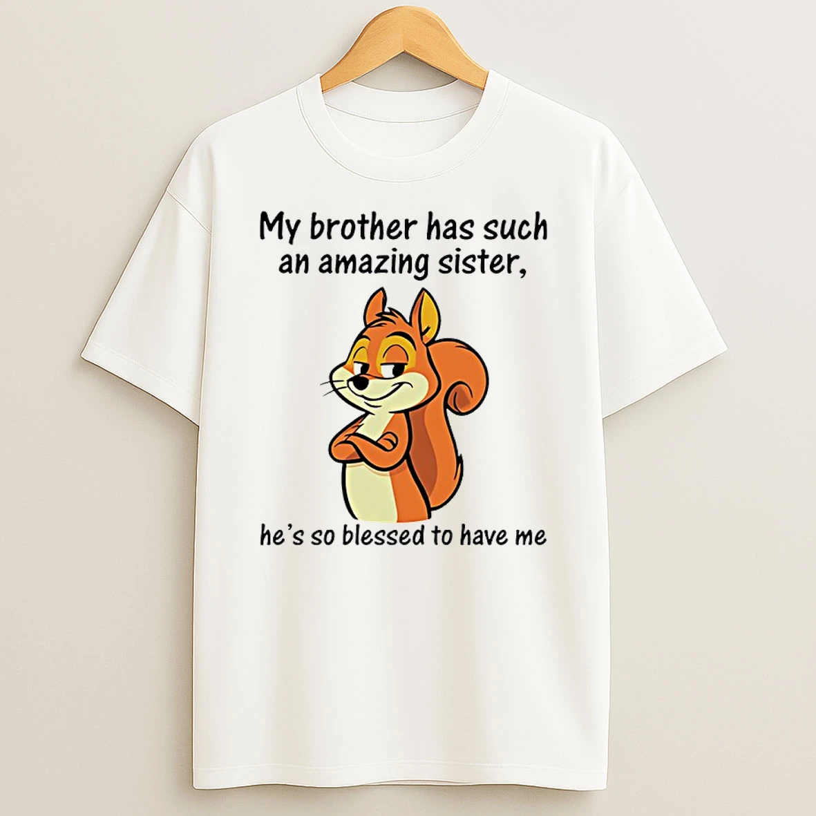 My Brother Has Such An Amazing Sister Hes So Blessed To Have Me Squirrel Shirts
