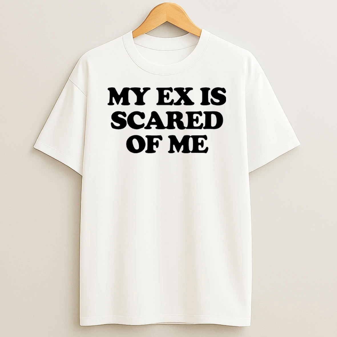 My Ex Is Scared Of Me Shirts
