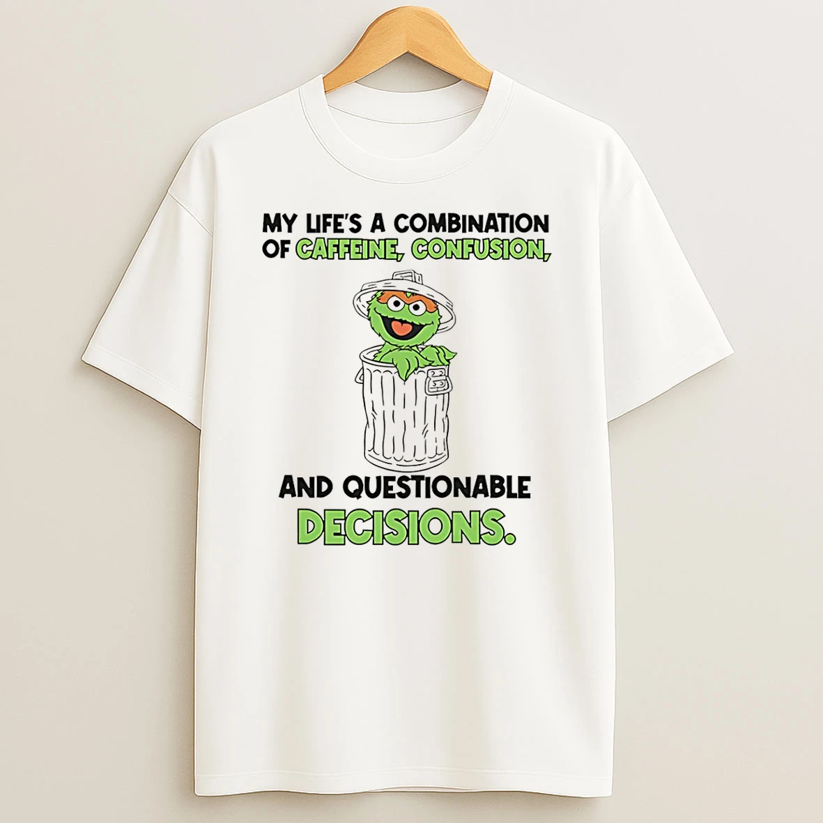 My Lifes A Combination Of Caffeine Confusion And Questionable Decisions Oscar The Grouch Shirts