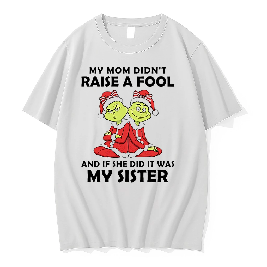 My Mom Didnt Raise A Fool And If She Did It Was My Sister Grinch Christmas Shirts