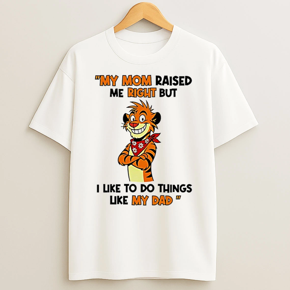 My Mom Raised Me Right But I Like To Do Things Like My Dad Tiger Shirts