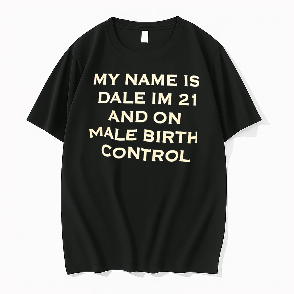 My Name Is Dale Im 21 And On Male Birth Control Shirts