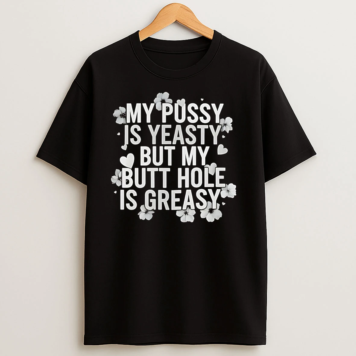 My Pussy Is Yeasty But My Butt Hole Is Greasy T Shirts