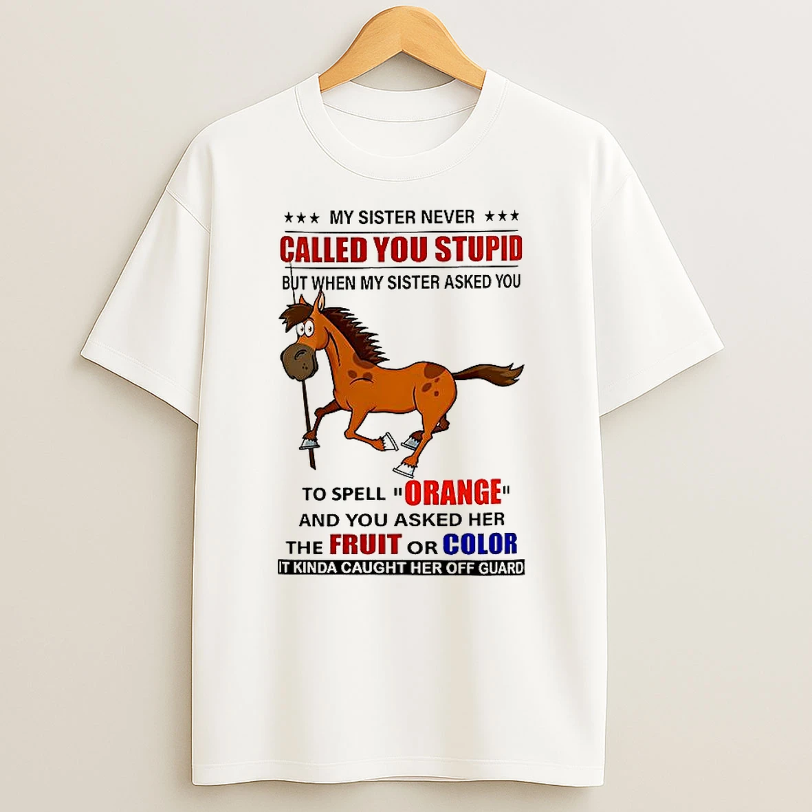 My Sister Never Called You Stupid But When My Sister Asked You Horse Shirts