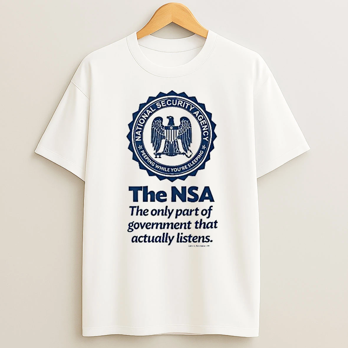 National Security Agency The Nsa The Only Part Of Government That Actually Listens Shirts