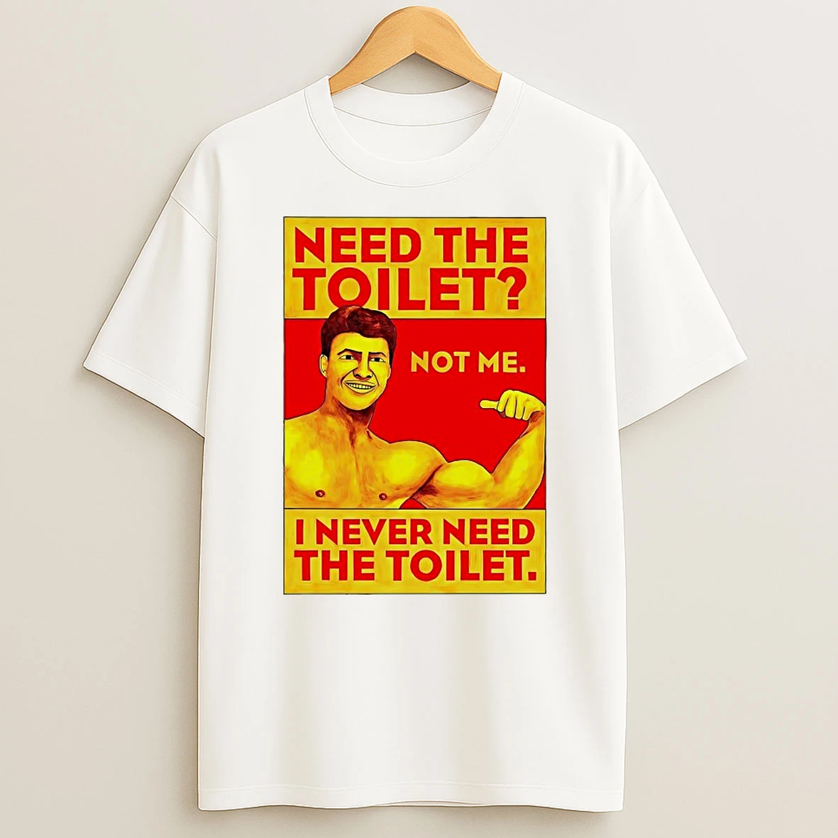 Need The Toilet Not Me I Never Need The Toilet Shirts