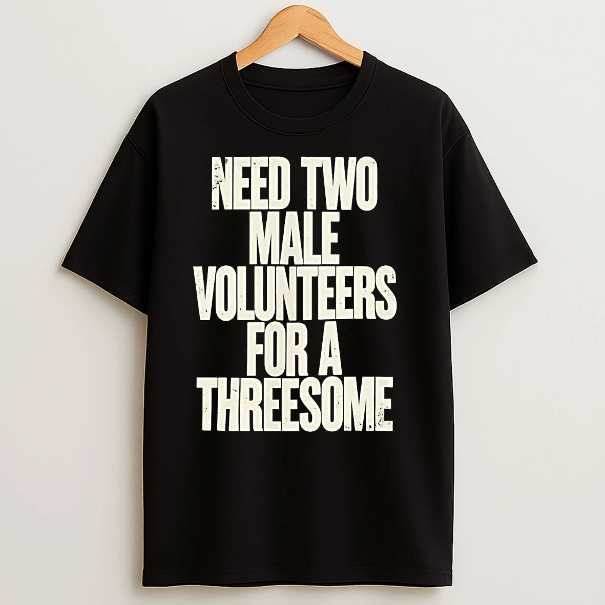 Need Two Males For A Threesome T Shirts