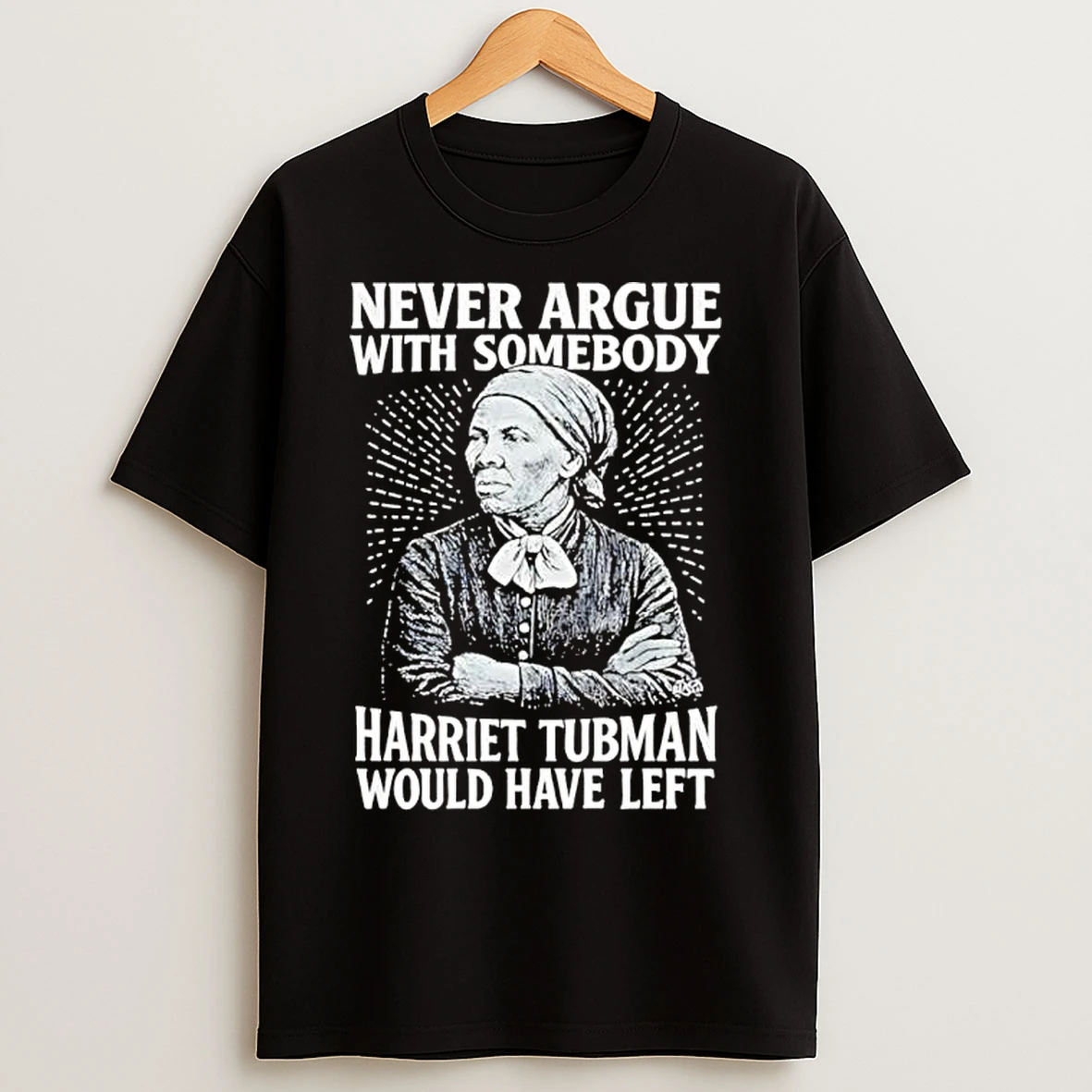 Never Argue With Someody Harriet Tubman Would Have Left T Shirts