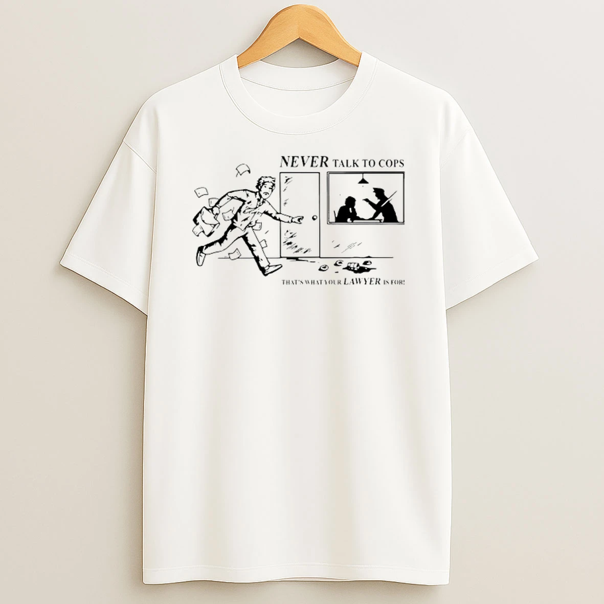 Never Talk To Cops Thats What Your Law Yer Is For Shirts