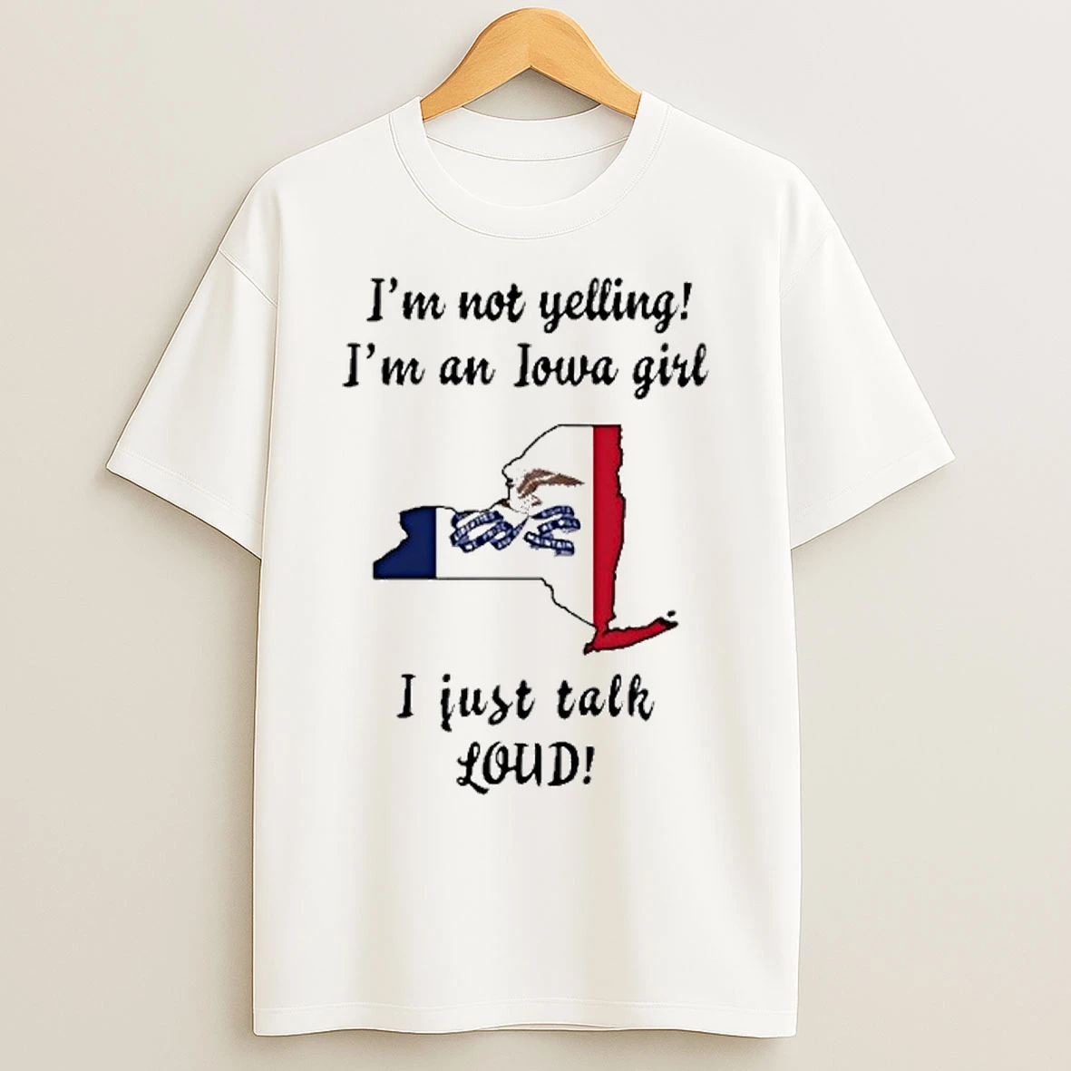 New York Map Im Not Yelling Im An Iowa Girl I Just Talk Loud T Shirts