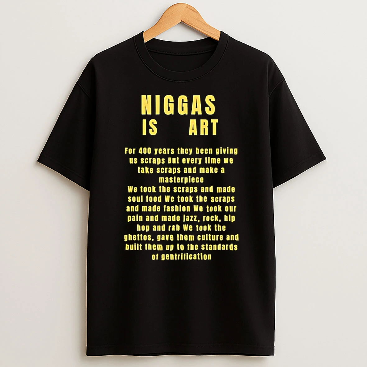 Niggas Is Art For 400 Years They Been Giving Us Scraps But Every Time We Take Scraps Shirts