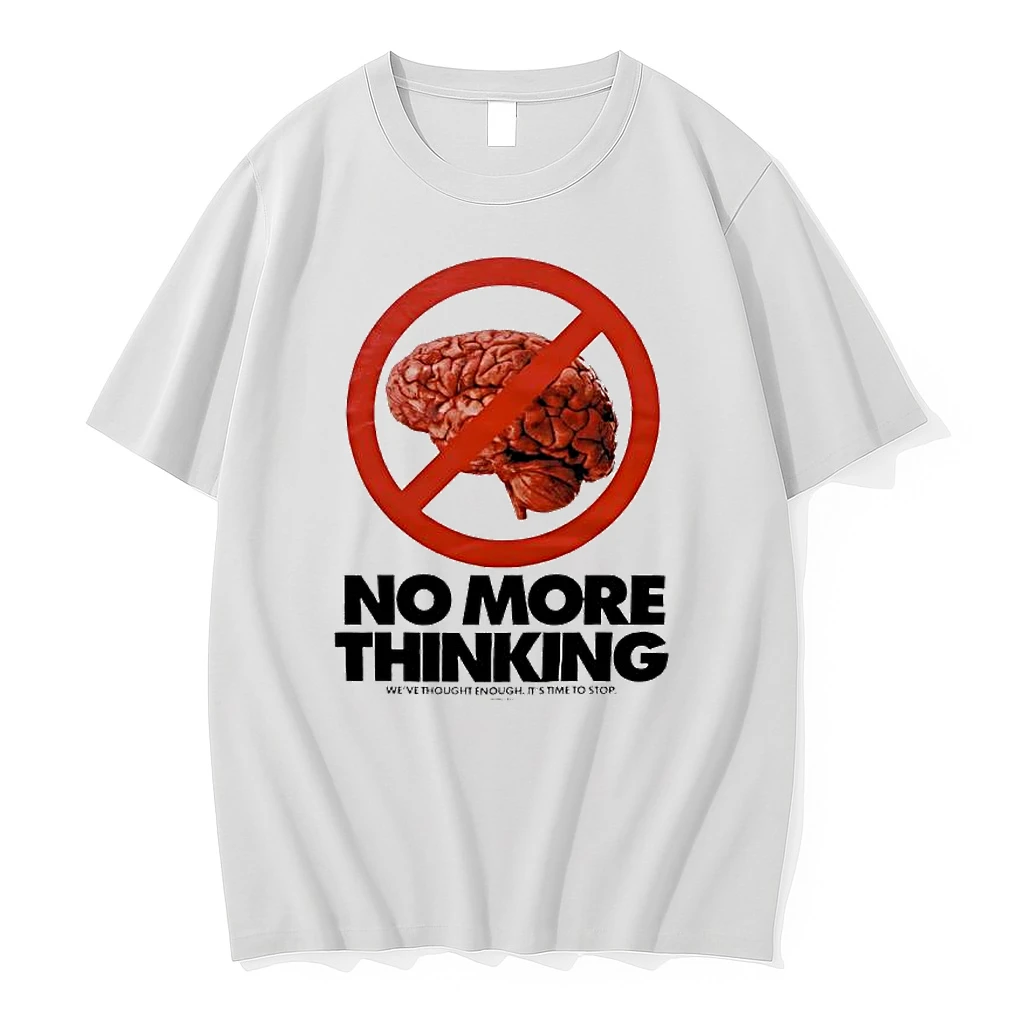 No More Thinking Weve Thought Enough Its Time To Stop Brain Shirts