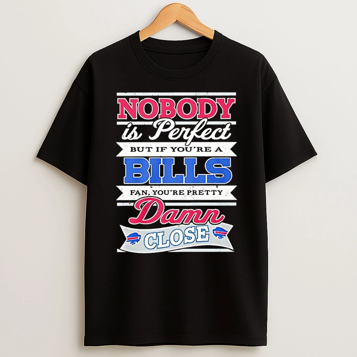 Nobody Is Perfect But If Youre A Bills Fan Youre Pretty Damn Close Shirts