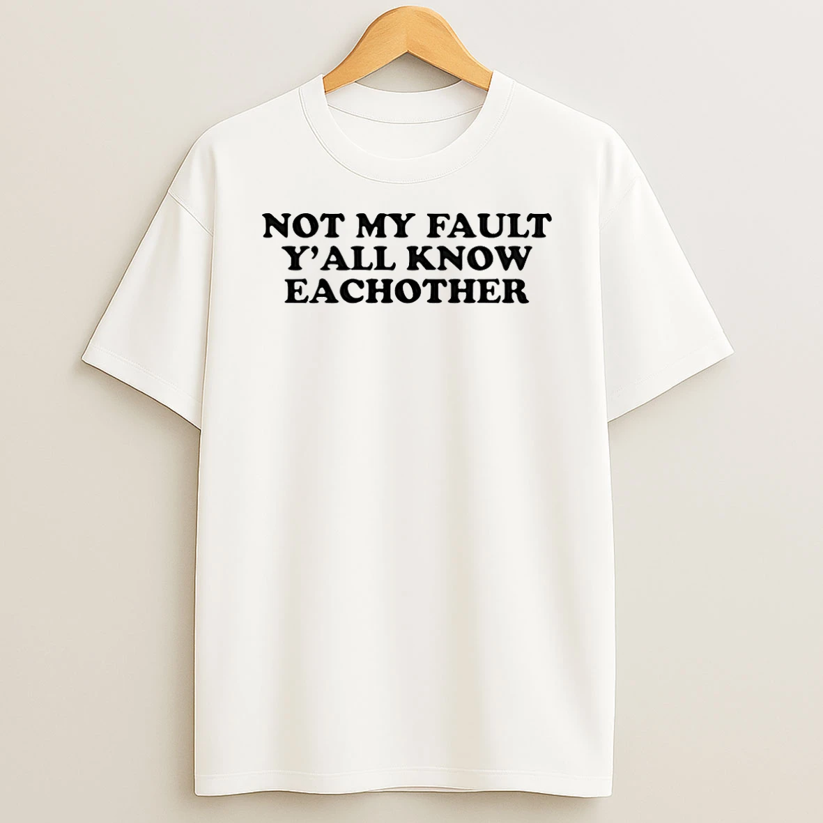 Not My Fault Yall Know Each Other Shirts