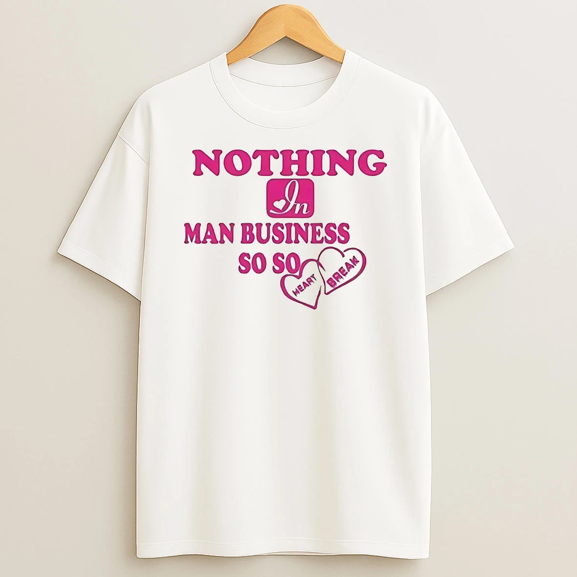 Nothing In Man Business So Heart Break Shirts