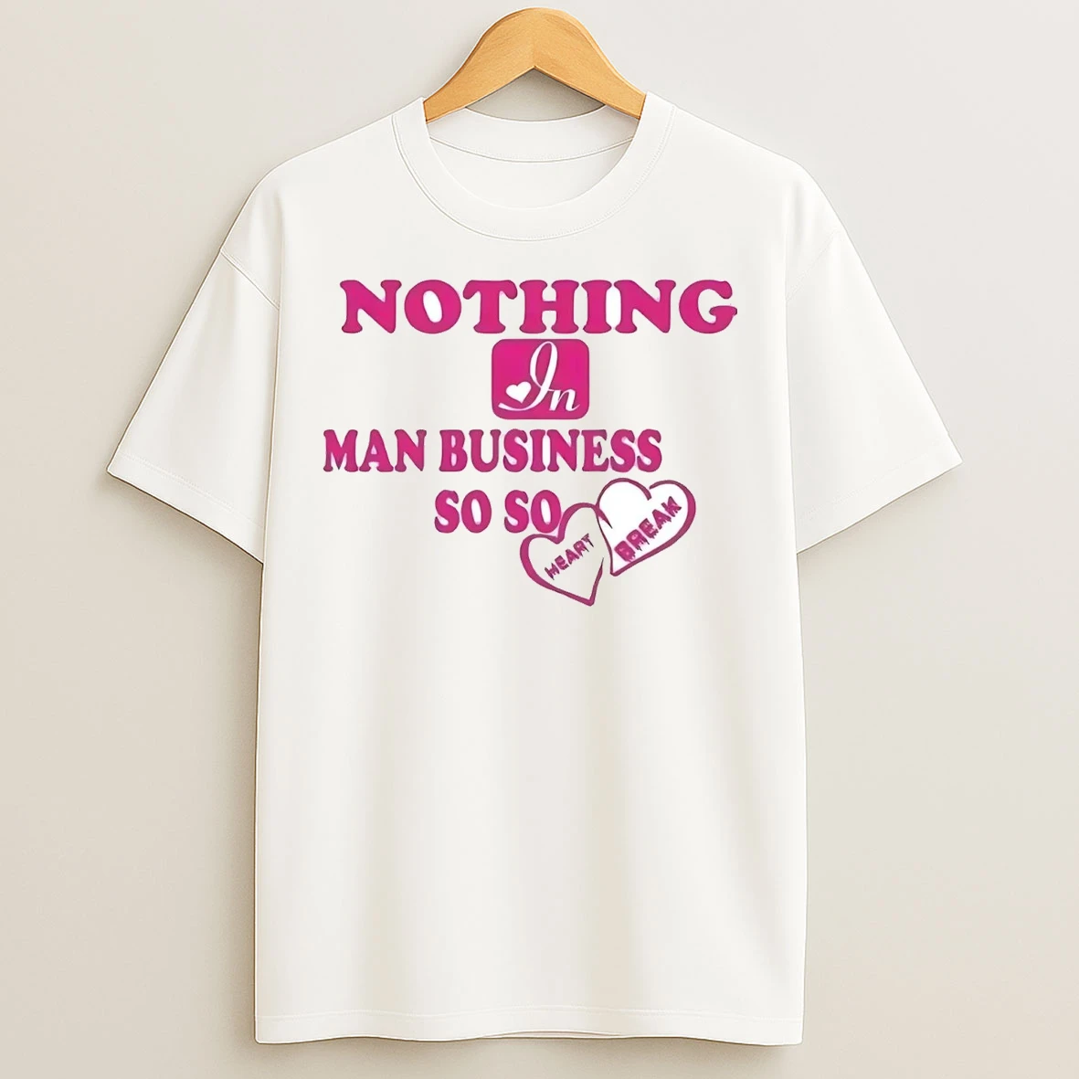 Nothing In Man Business So Heart Break T Shirts