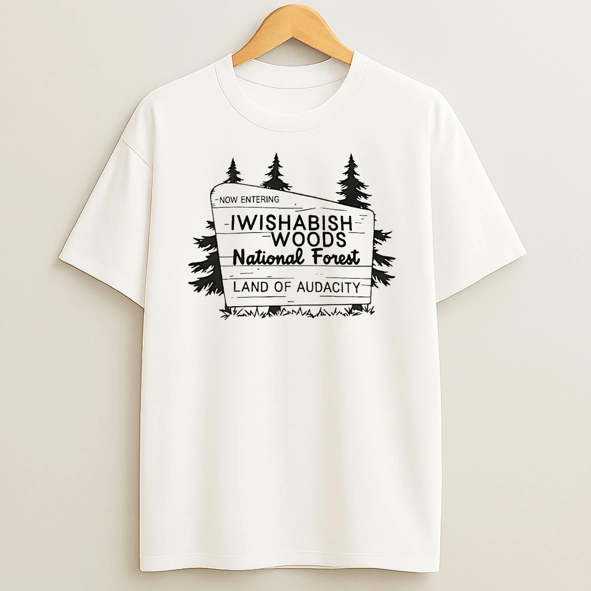 Now Entering Iwishabish Woods National Forest Land Of Audacity Shirts
