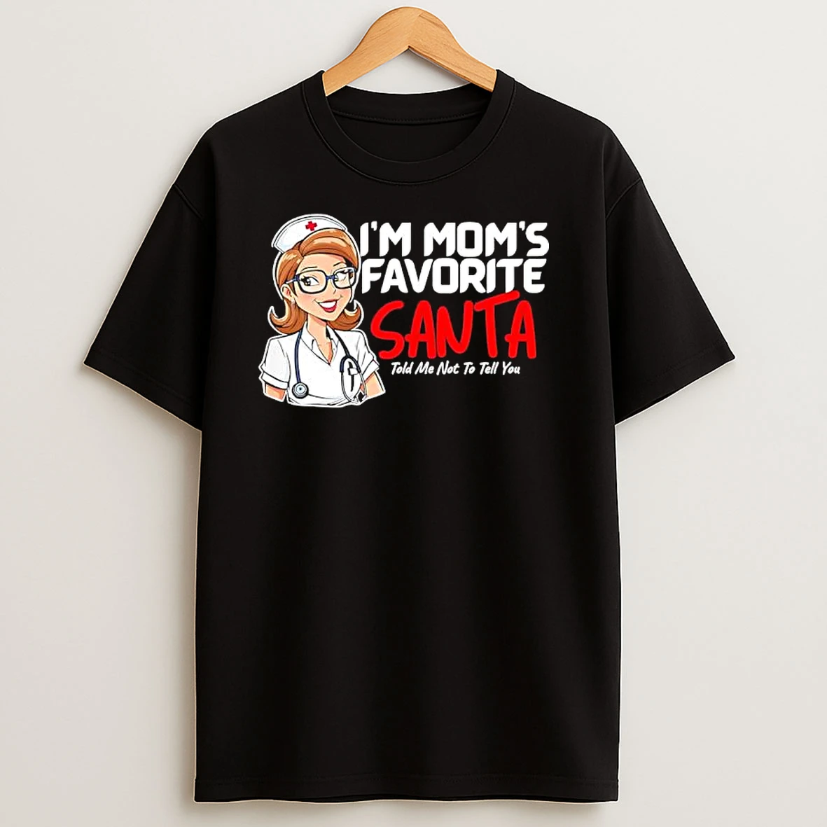 Nurse Im Moms Favorite Santa Told Me Not To Tell You T Shirts
