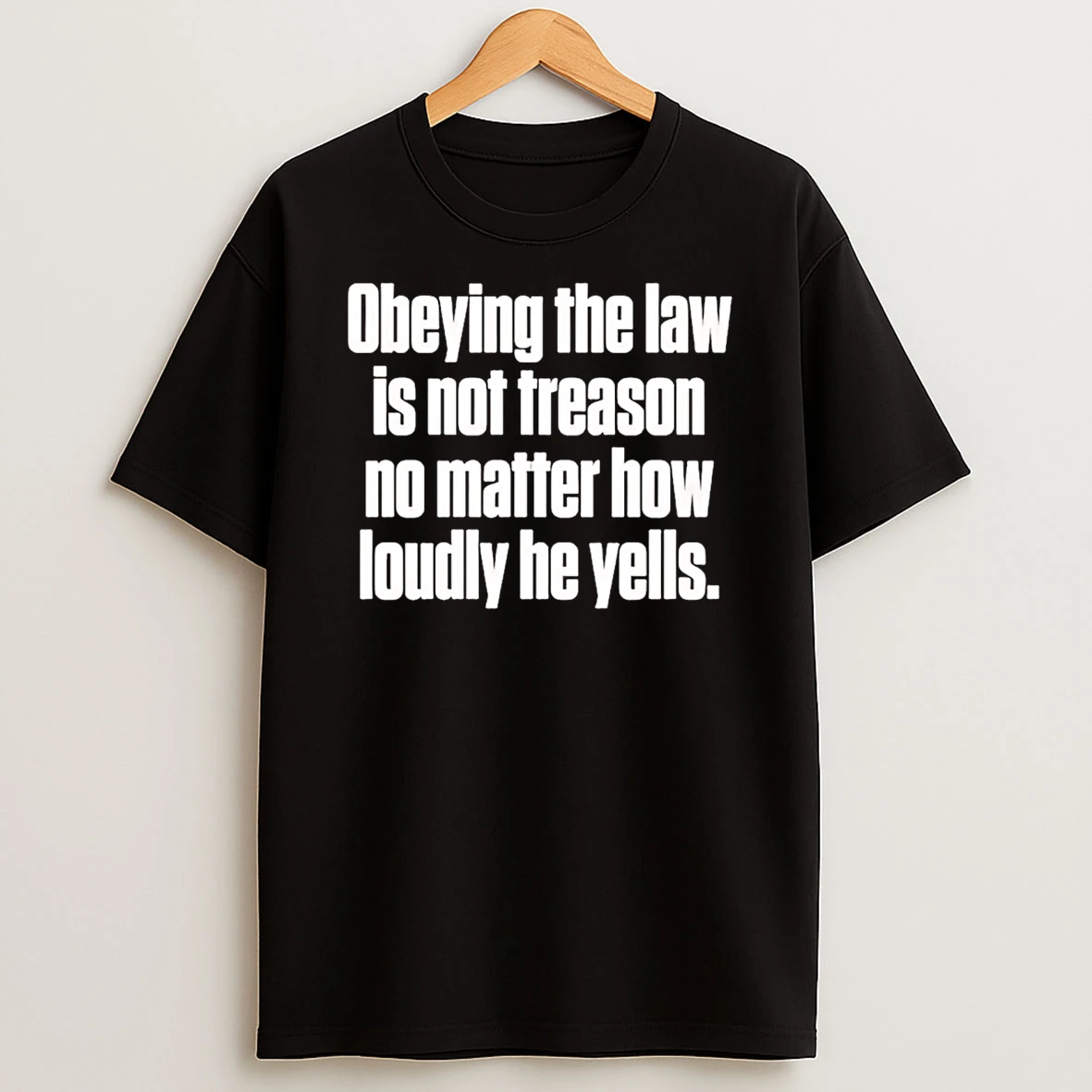 Obeying The Law Is Not Treason No Matter How Loudly He Yells Shirts