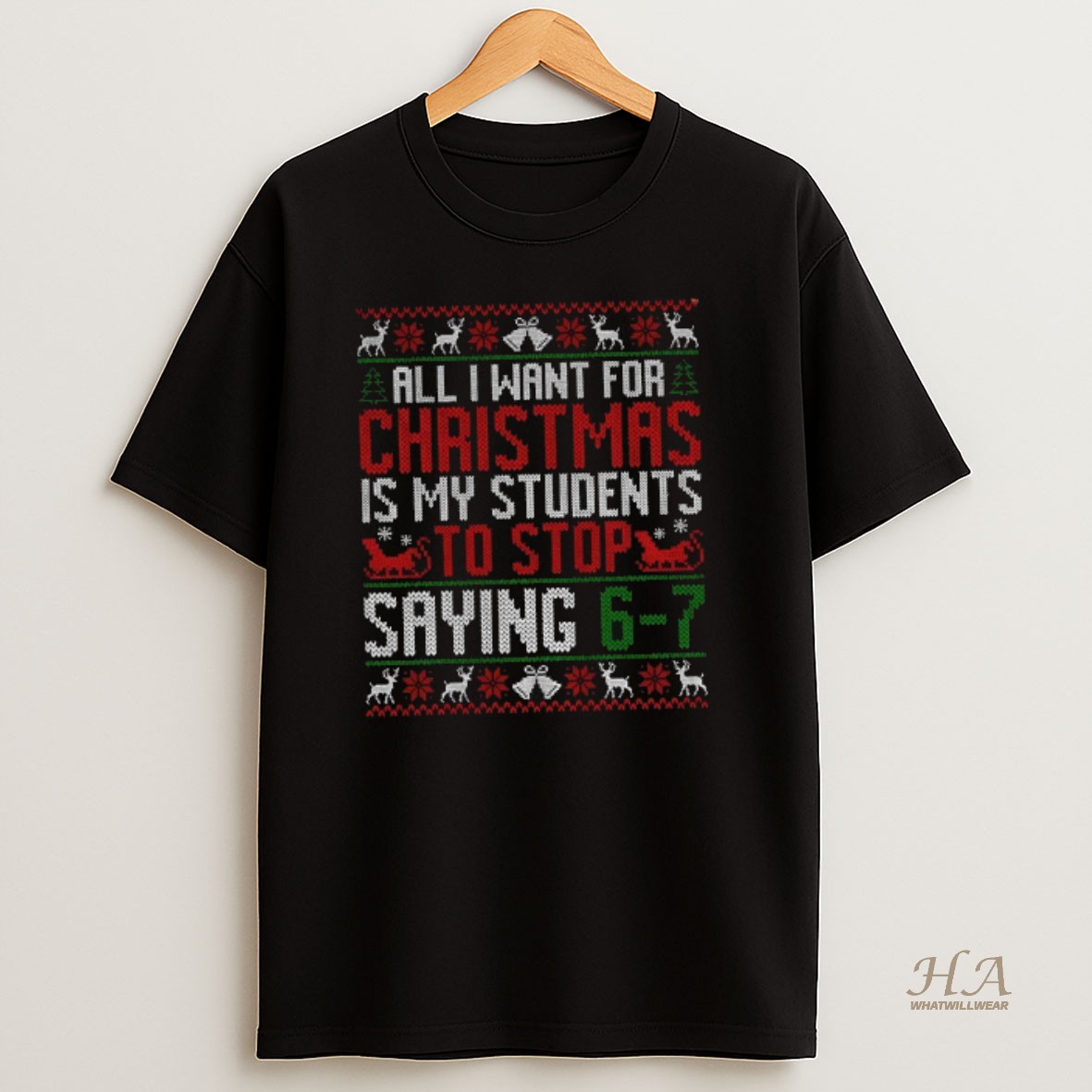 Official All I Want For Christmas Is My Students To Stop Saying 6 7 Teacher Holiday Christmas T Shirt