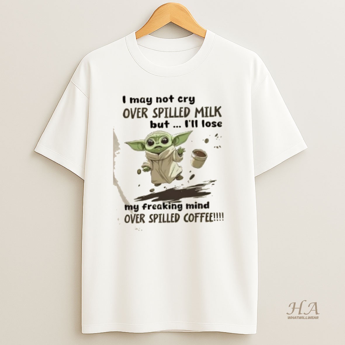 Official Baby Yoda I May Not Cry Over Spilled Milk But Ill Lose My Freaking Mind Over Spilled Coffee T Shirt